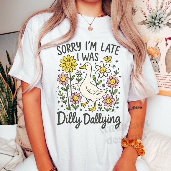 Sorry I'm Late I Was Dilly Dallying Shirt, Silly Goose Shirt, Funny Goose Shirt - Picture 1 of 4